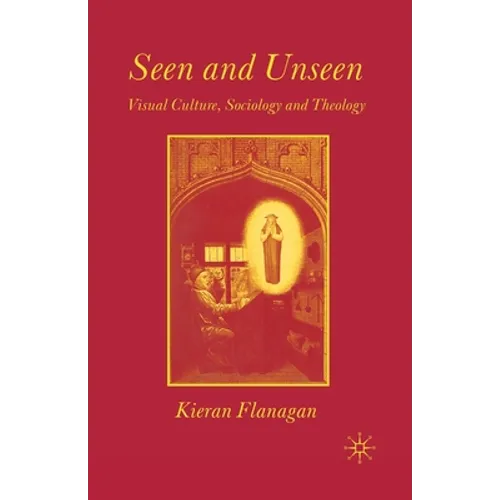 Seen and Unseen: Visual Culture, Sociology and Theology