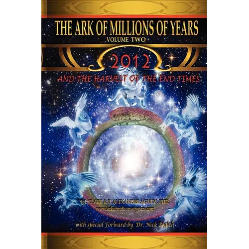 The Ark of Millions of Years Volume Two: 2012 and the Harvest of the End Times