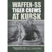 Waffen-SS Tiger Crews at Kursk: The Men of SS Panzer Regiments 1, 2, and 3 in Operation Citadel, July 5-15, 1943