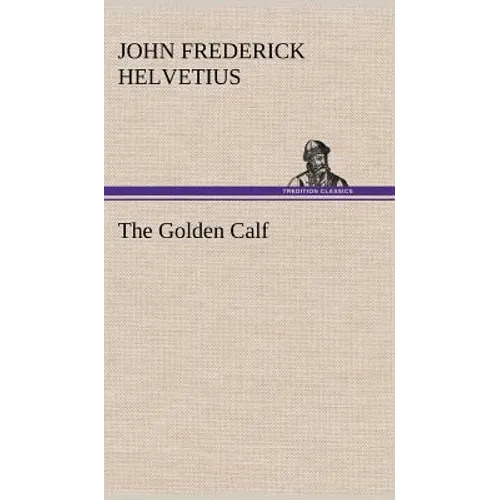 The Golden Calf, Which the World Adores, and Desires