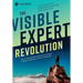 The Visible Expert Revolution: How to Turn Ordinary Experts into Thought Leaders, Rainmakers and Industry Superstars
