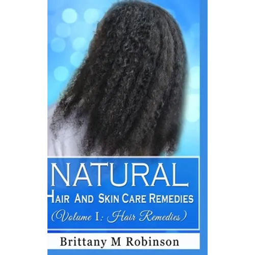 Natural Hair and Skin Care Remedies (Volume I: Hair Remedies)