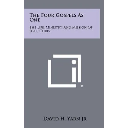 The Four Gospels as One: The Life, Ministry, and Mission of Jesus Christ
