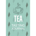 Tea Tasting Journal: Notebook To Record Tea Varieties, Track Aroma, Flavors, Brew Methods, Review And Rating Book For Tea Lovers