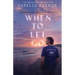 When to Let Go: A Memoir of Grief and Witness