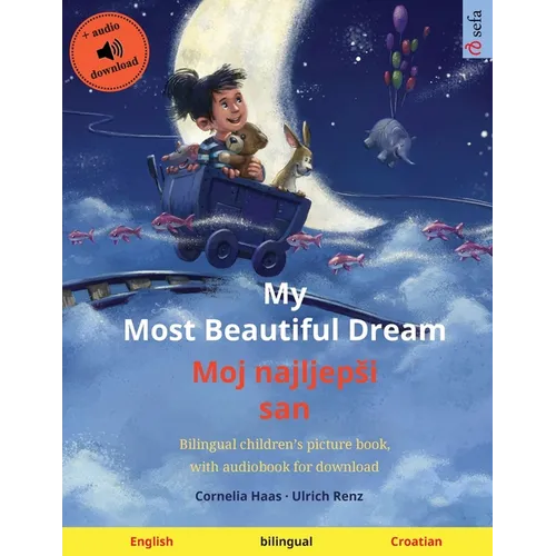 My Most Beautiful Dream - Moj najljepsi san (English - Croatian): Bilingual children's picture book, with audiobook for download