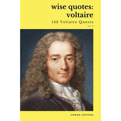 Wise Quotes - Voltaire (143 Voltaire Quotes): French Enlightenment Writer Quote Collection