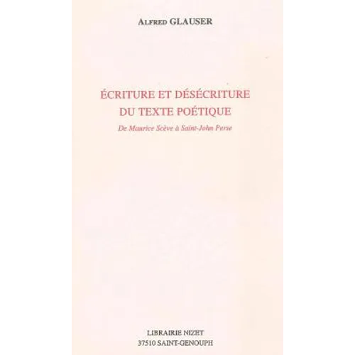 Ecriture Et Desecriture Du Texte Poetique: de Maurice Sceve a Saint-John Perse