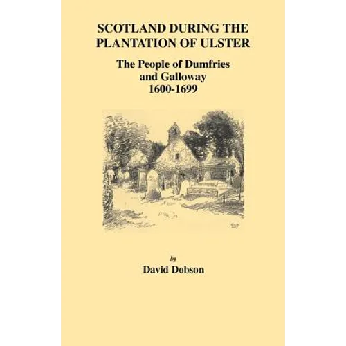 Scotland During the Plantation of Ulster: The People of Dumfries and Galloway, 1600-1699