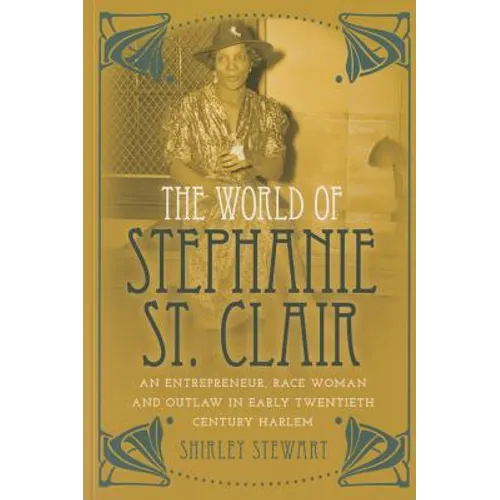 The World of Stephanie St. Clair: An Entrepreneur, Race Woman and Outlaw in Early Twentieth Century Harlem
