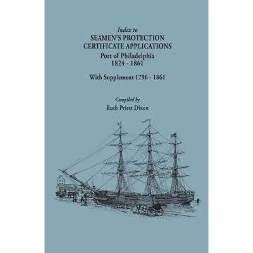 Index to Seamen's Protection Certificate Applications. Port of Philadelphia, 1824-1861. Record Group 36, Records of the Bureau of Customs, National Ar