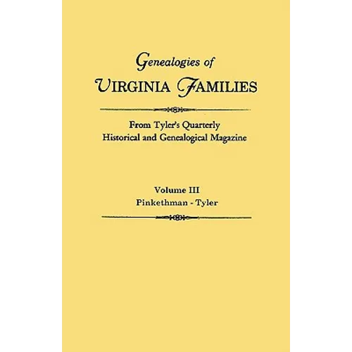 Genealogies of Virginia Families from Tyler's Quarterly Historical and Genealogical Magazine. in Four Volumes. Volume III: Pinkethman - Tyler
