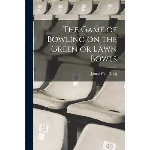The Game of Bowling on the Green or Lawn Bowls