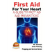 First Aid For Your Heart - A Guide To First Aid And Preventions