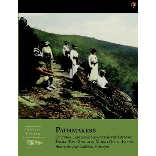 Pathmakers: Cultural Landscape Report for the Historic Hiking Trail System of Mount Desert Island: History, Existing Conditions, & Analysis