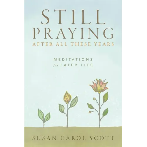 Still Praying After All These Years: Meditations for Later Life