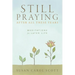 Still Praying After All These Years: Meditations for Later Life