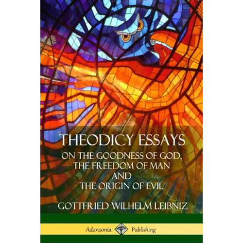 Theodicy Essays: On the Goodness of God, the Freedom of Man and The Origin of Evil
