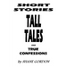 Short Stories, Tall Tales And True Confessions