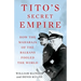 Tito's Secret Empire: How the Maharaja of the Balkans Fooled the World