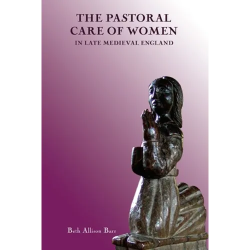 The Pastoral Care of Women in Late Medieval England