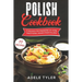 Polish Cookbook: 77 Recipes For Preparing At Home Traditional Dishes From Poland