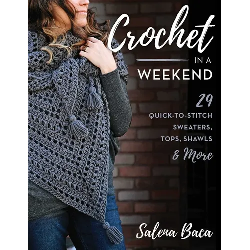 Crochet in a Weekend: 29 Quick-To-Stitch Sweaters, Tops, Shawls & More