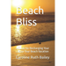 Beach Bliss: A Guide for Recharging Your Life on Your Beach Vacation