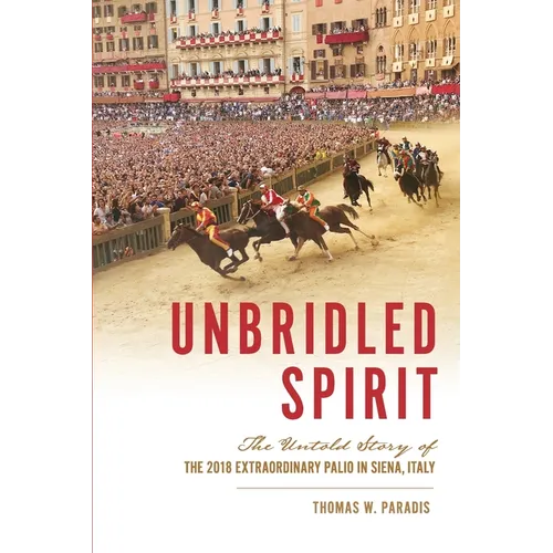 Unbridled Spirit: The Untold Story of the 2018 Extraordinary Palio in Siena, Italy