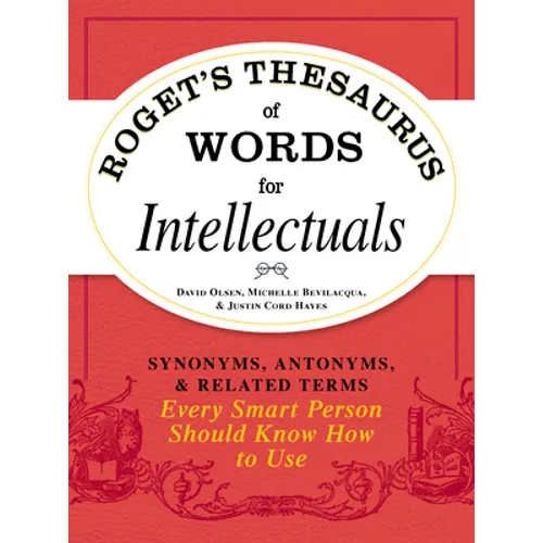 Roget's Thesaurus of Words for Intellectuals: Synonyms, Antonyms, and Related Terms Every Smart Person Should Know How to Use