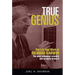 True Genius: The Life and Work of Richard Garwin, the Most Influential Scientist You've Never Heard of