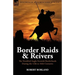 Border Raids and Reivers: the Troubled Anglo-Scottish Borderlands During the 13th to 16th Centuries