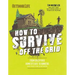 How to Survive Off the Grid: From Backyard Homesteads to Bunkers (and Everything in Between)