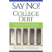 Say No! To College Debt: Discover how you can graduate free of loans and eliminate the debt you have accumulated