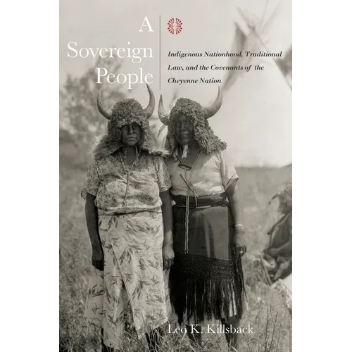 A Sovereign People: Indigenous Nationhood, Traditional Law, and the Covenants of the Cheyenne Nation