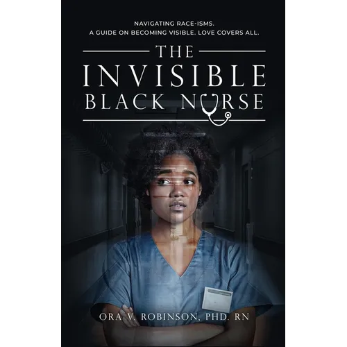 The Invisible Black Nurse: Navigating Race - isms. A Guide on Becoming Visible. Love Covers All