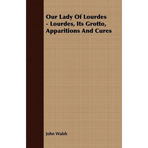 Our Lady of Lourdes - Lourdes, its Grotto, Apparitions and Cures