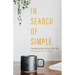 In Search of Simple: Field Notes from Near and Far on Slow Living