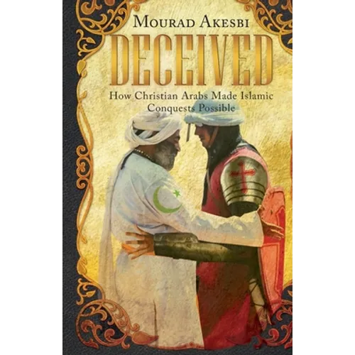 Deceived: How Christian Arabs Made Islamic Conquests Possible