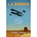 L.A. Birdmen: West Coast Aviators and the First Airshow in America