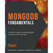 MongoDB Fundamentals: A hands-on guide to using MongoDB and Atlas in the real world
