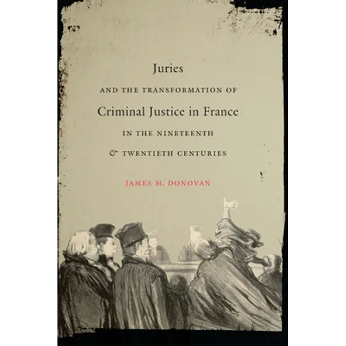Juries and the Transformation of Criminal Justice in France in the Nineteenth and Twentieth Centuries