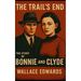 The Trail's End: The Story of Bonnie and Clyde