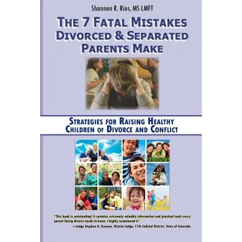 The 7 Fatal Mistakes Divorced and Separated Parents Make: Strategies for Raising Healthy Children of Divorce and Conflict