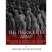 The Terracotta Army: The History of Ancient China's Famous Terracotta Warriors and Horses