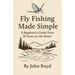 Fly Fishing Made Simple: A Beginner's Guide from 20 Years on the Water