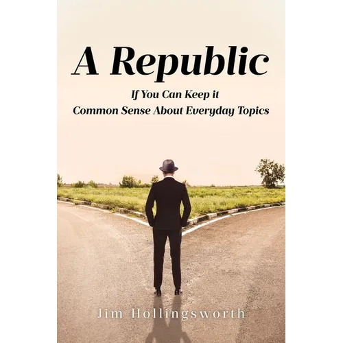 A Republic: If You Can Keep it: Common Sense About Everyday Topics