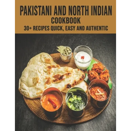 Pakistani and North Indian Cookbook: 30+ recipes quick, easy and authentic