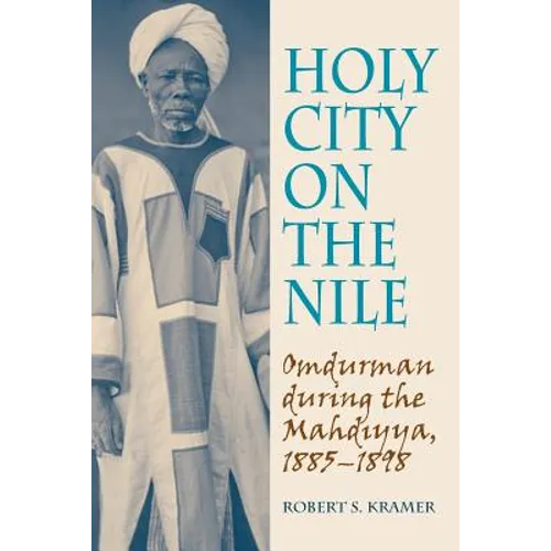Holy City on the Nile: Omdurman During the Mahdiyya, 1885-1898