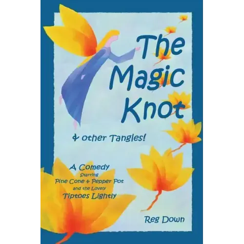 The Magic Knot and other tangles!: A making tale comedy starring Pine Cone and Pepper Pot and the lovely Tiptoes Lightly